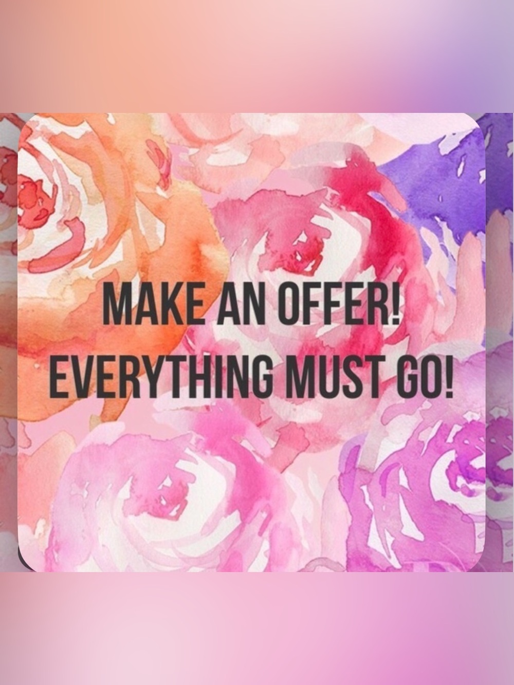 Everything must go by the end of the week!